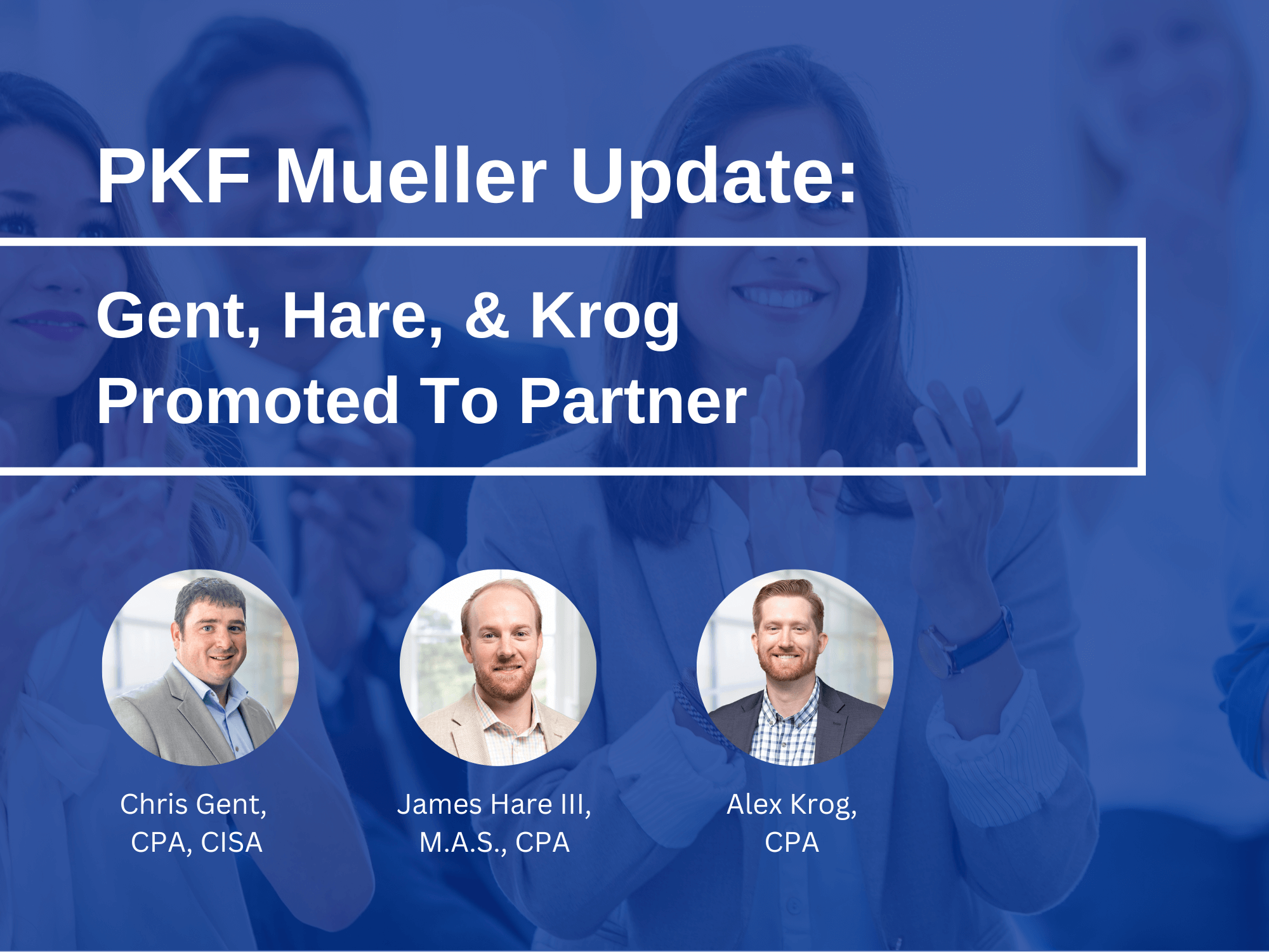 PKF Mueller's Gent, Hare III, and Krog Promoted to Partner 10/1/22.