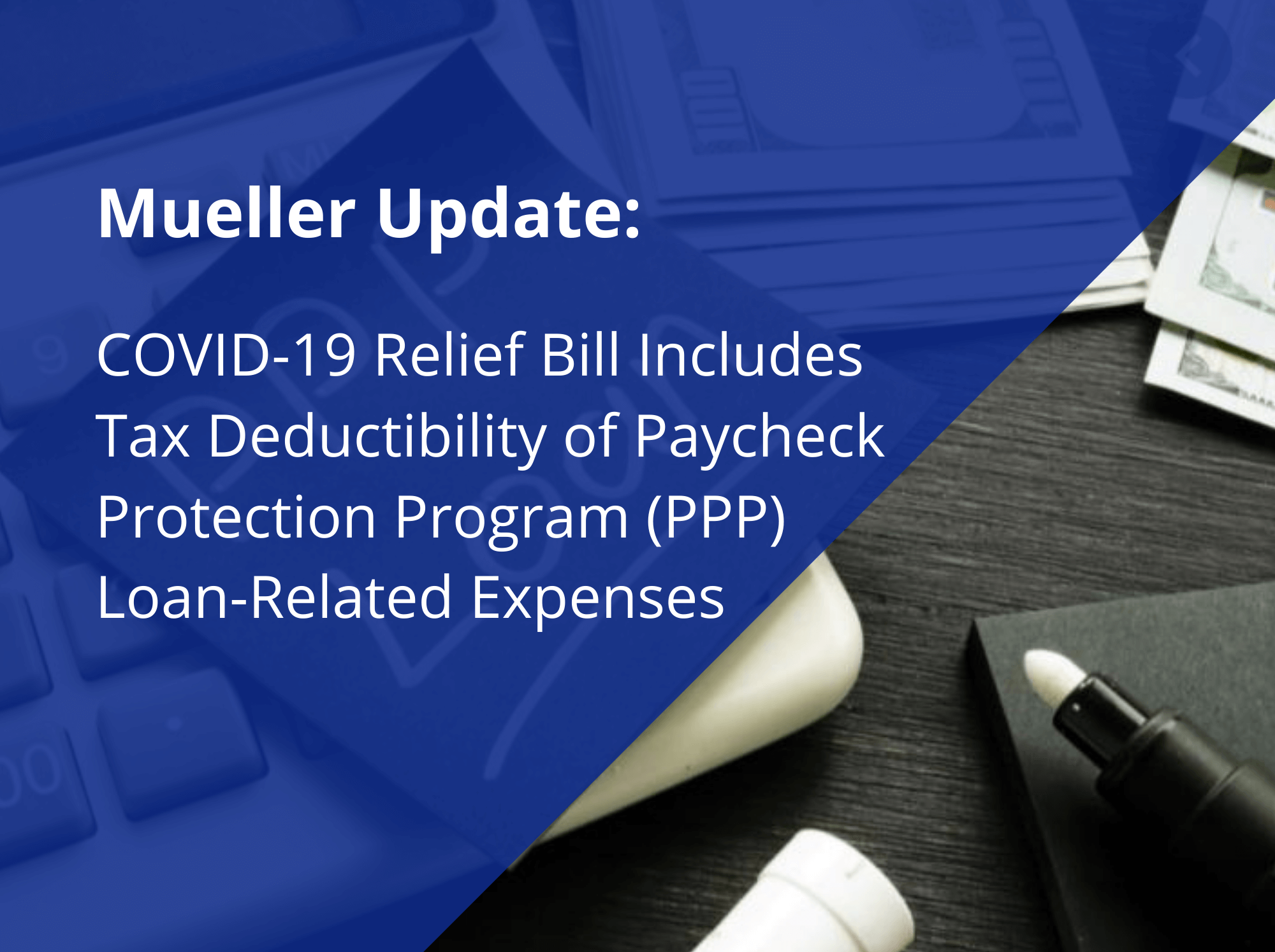 COVID-19 Relief Bill Includes Tax Deductibility of Paycheck Protection Program (PPP) Loan-Related Expenses